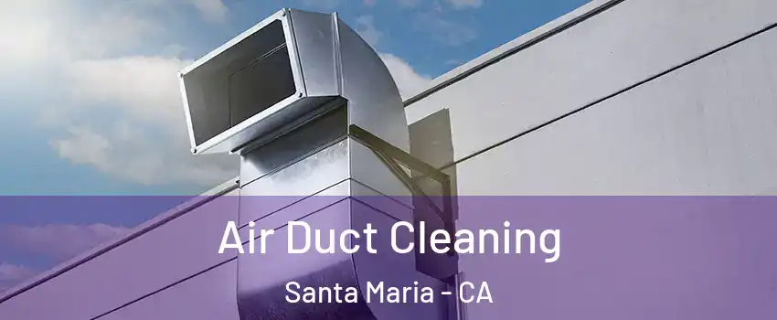  Air Duct Cleaning Santa Maria - CA