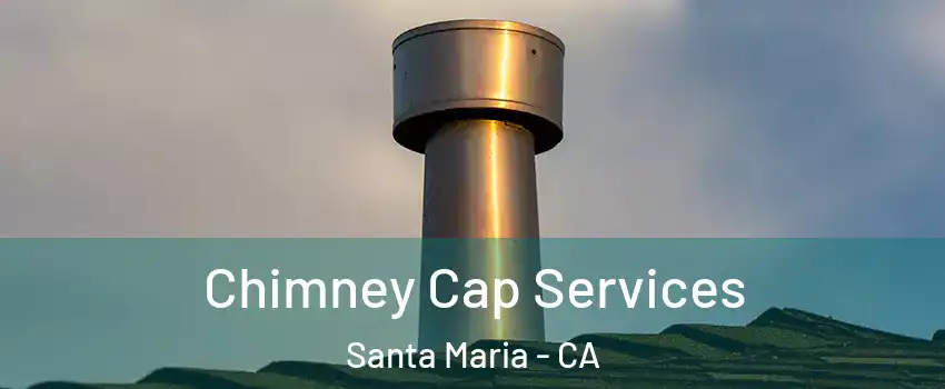  Chimney Cap Services Santa Maria - CA