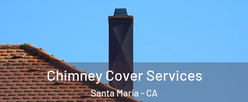  Chimney Cover Services Santa Maria - CA