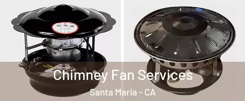  Chimney Fan Services Santa Maria - CA