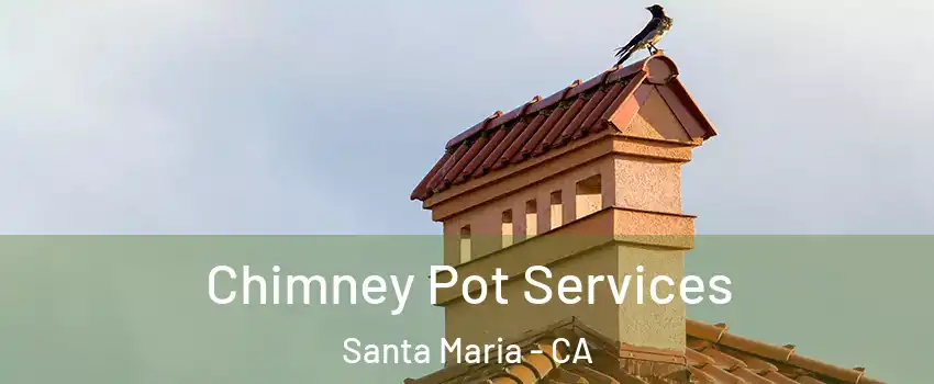  Chimney Pot Services Santa Maria - CA