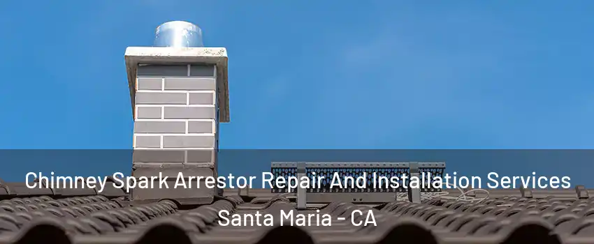  Chimney Spark Arrestor Repair And Installation Services Santa Maria - CA