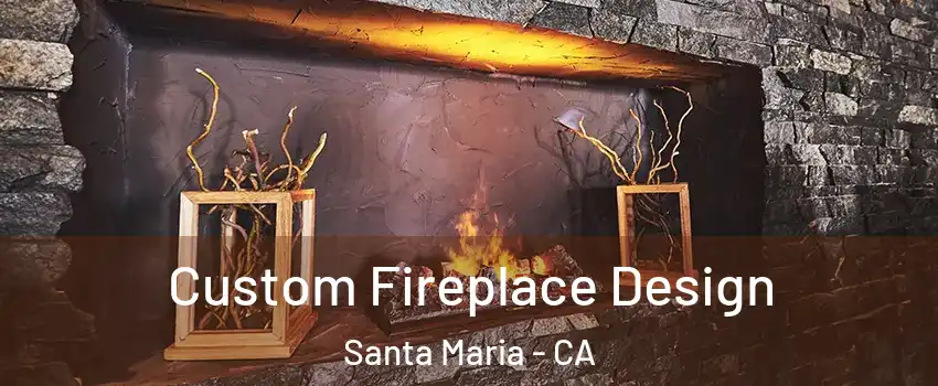  Custom Fireplace Design Santa Maria - CA