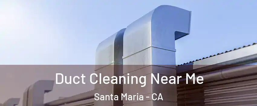  Duct Cleaning Near Me Santa Maria - CA