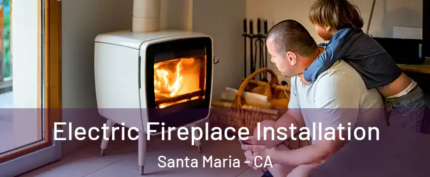  Electric Fireplace Installation Santa Maria - CA