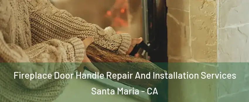  Fireplace Door Handle Repair And Installation Services Santa Maria - CA