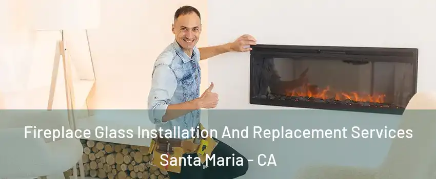  Fireplace Glass Installation And Replacement Services Santa Maria - CA