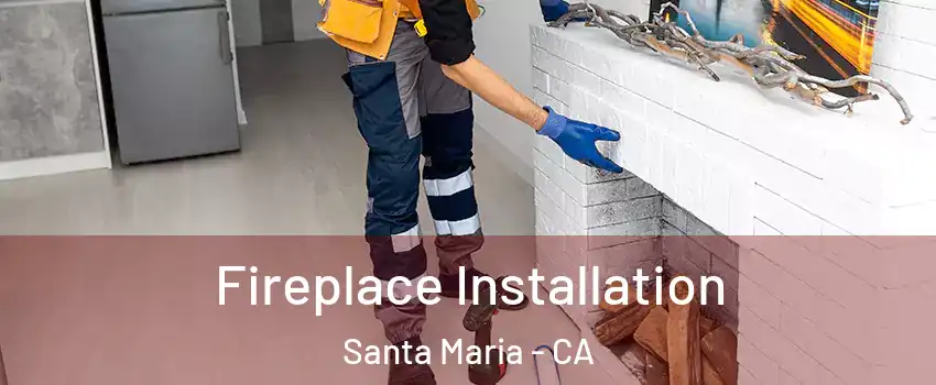  Fireplace Installation Santa Maria - CA