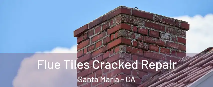  Flue Tiles Cracked Repair Santa Maria - CA