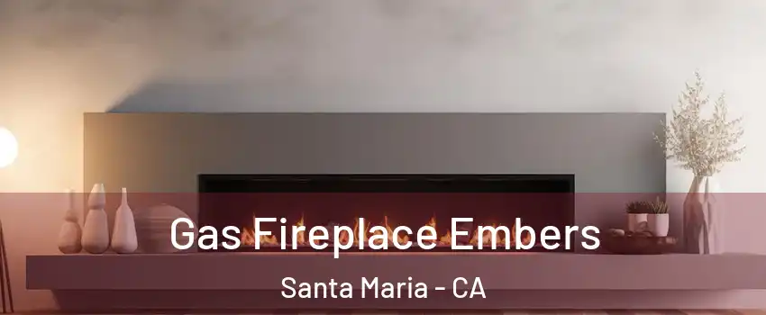  Gas Fireplace Embers Santa Maria - CA