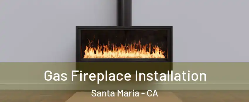  Gas Fireplace Installation Santa Maria - CA