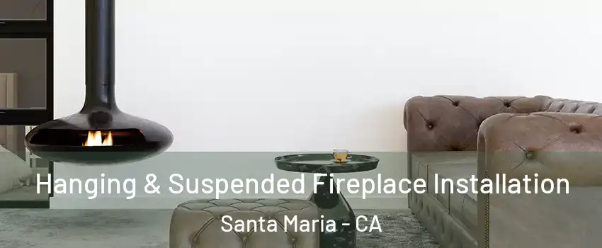  Hanging & Suspended Fireplace Installation Santa Maria - CA