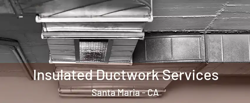  Insulated Ductwork Services Santa Maria - CA