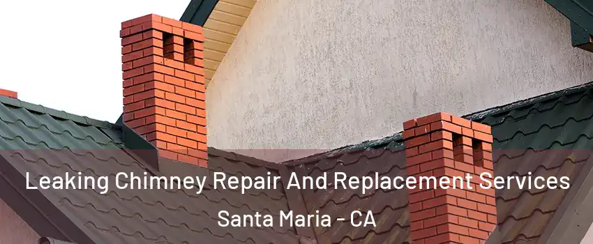  Leaking Chimney Repair And Replacement Services Santa Maria - CA