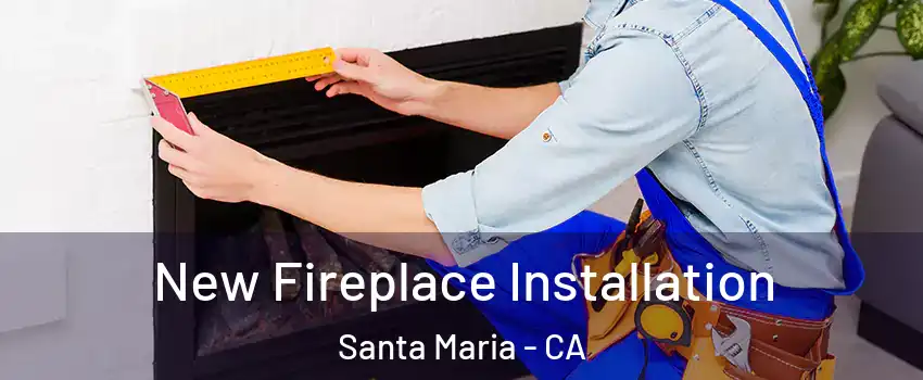  New Fireplace Installation Santa Maria - CA