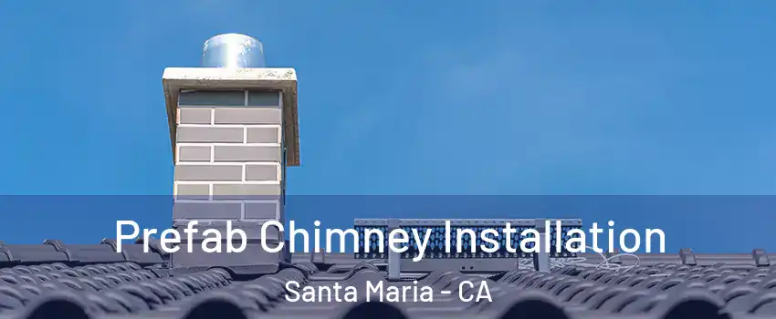  Prefab Chimney Installation Santa Maria - CA