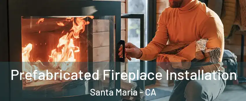  Prefabricated Fireplace Installation Santa Maria - CA