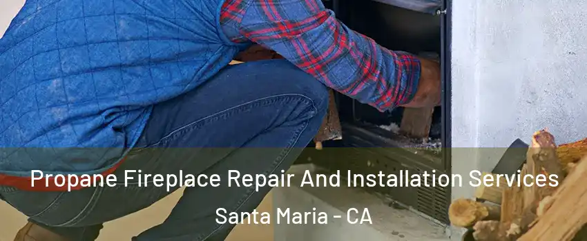  Propane Fireplace Repair And Installation Services Santa Maria - CA