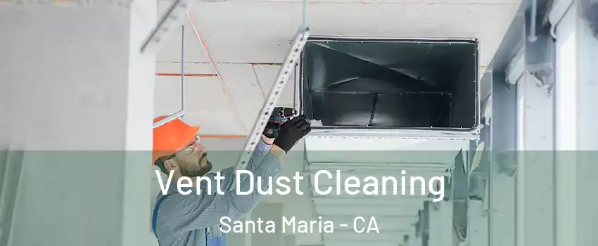  Vent Dust Cleaning Santa Maria - CA