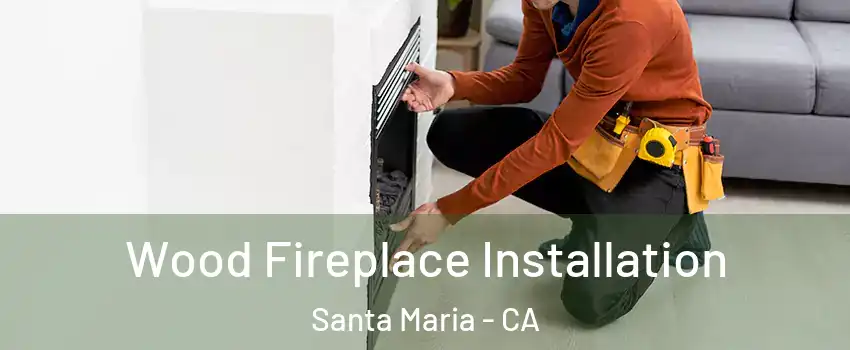  Wood Fireplace Installation Santa Maria - CA