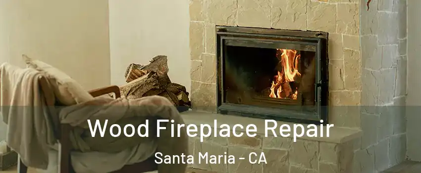  Wood Fireplace Repair Santa Maria - CA